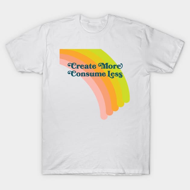 Create More Consume Less T-Shirt by leemeredith